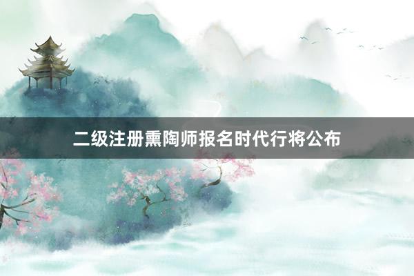二级注册熏陶师报名时代行将公布