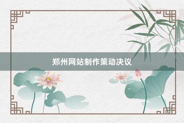 郑州网站制作策动决议